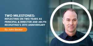 Reflecting on Two Years and Thirty-Five Years at Arlyn Recruiting by John Becker