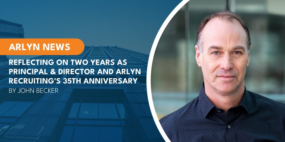 Reflecting on Two Years and Thirty-Five Years at Arlyn Recruiting by John Becker